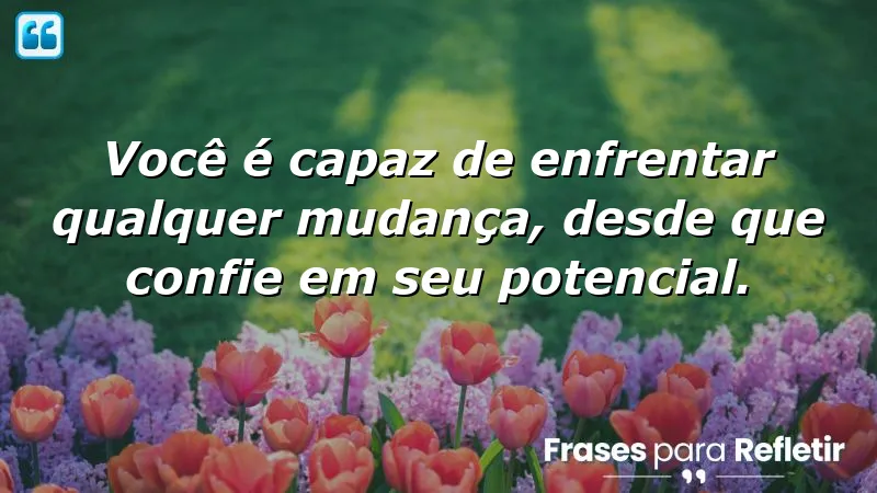 Frases de autoconfiança para mudanças, inspirando coragem e transformação pessoal.