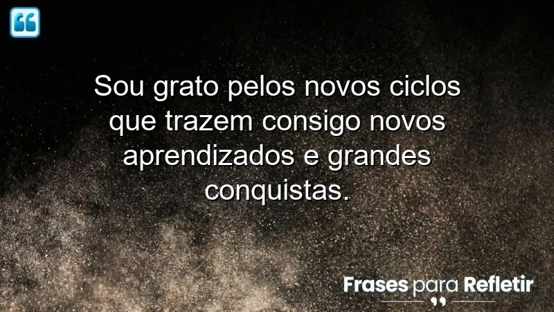 Frases de gratidão por novos ciclos, refletindo sobre aprendizados e conquistas.