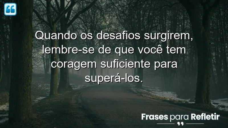 Frases de coragem para novos desafios: inspire-se a enfrentar obstáculos com determinação.