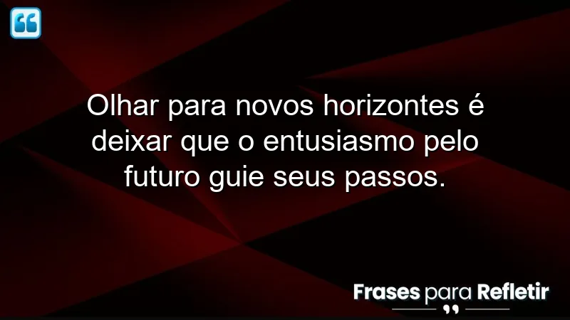 Frases de novos horizontes que inspiram transformação e novas experiências.