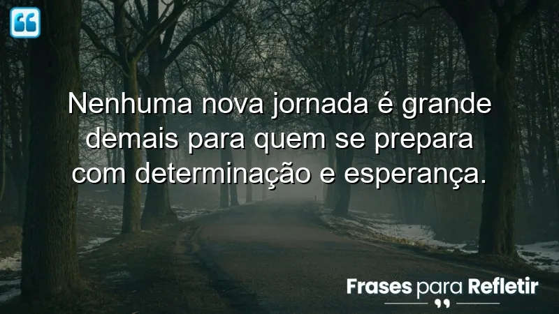 Frases de preparação para novas jornadas que inspiram determinação e esperança.