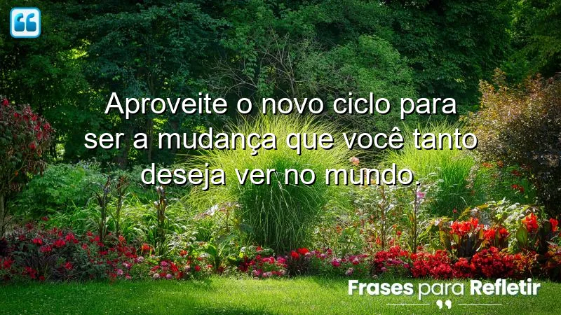 Frases de motivação para um novo ciclo: inspire-se a mudar o mundo com ações positivas.