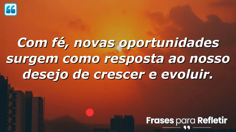 Frases de fé em novas oportunidades para inspirar mudanças e crescimento pessoal.