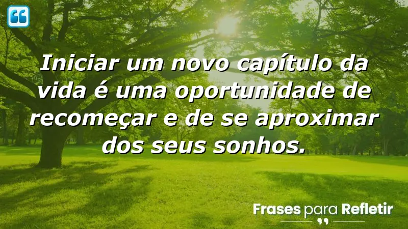 Frases sobre novos capítulos da vida: recomeços e oportunidades de transformação.