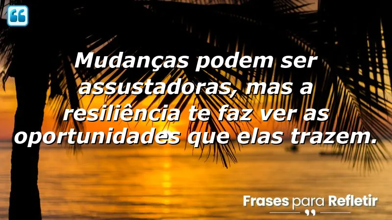 Frases de resiliência em tempos de mudança, refletindo sobre superação e oportunidades.