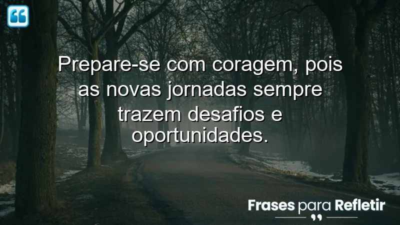 Frases de preparação para novas jornadas que incentivam coragem e superação.