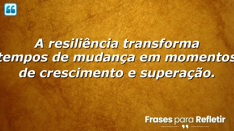 Frases de resiliência em tempos de mudança