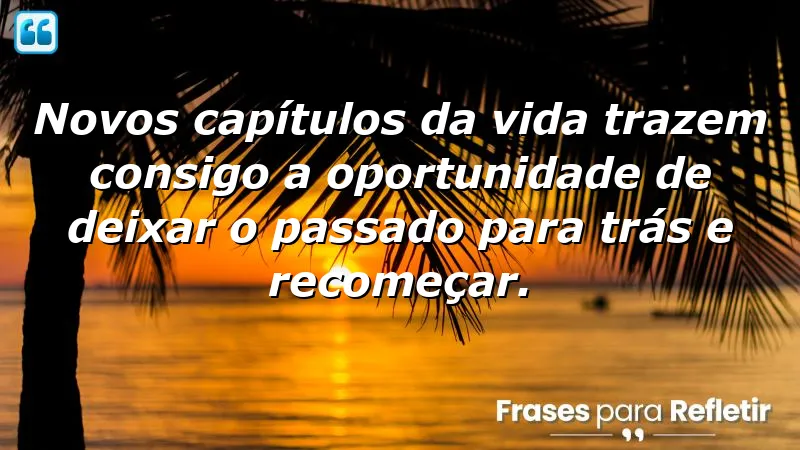 Frases sobre novos capítulos da vida e recomeços inspiradores.