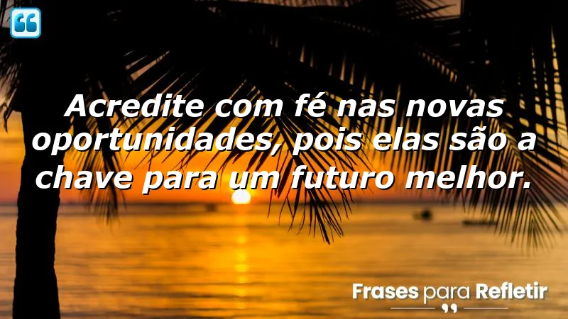 Frases de fé em novas oportunidades para inspirar mudanças e crescimento pessoal.