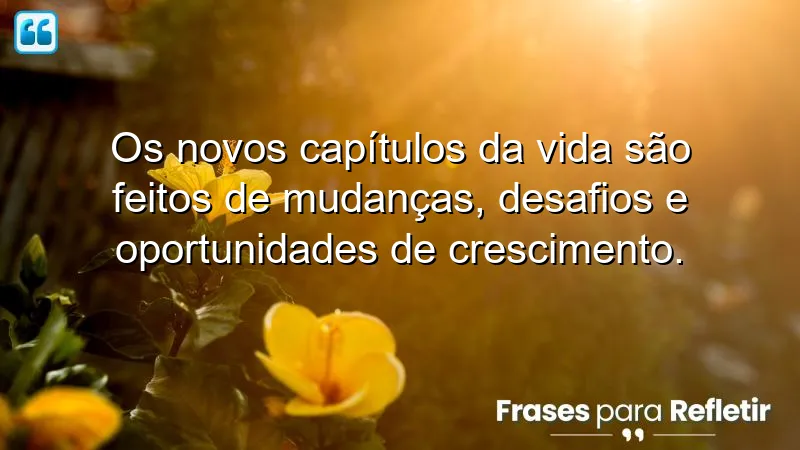 Frases sobre novos capítulos da vida e como transformá-los em crescimento pessoal.