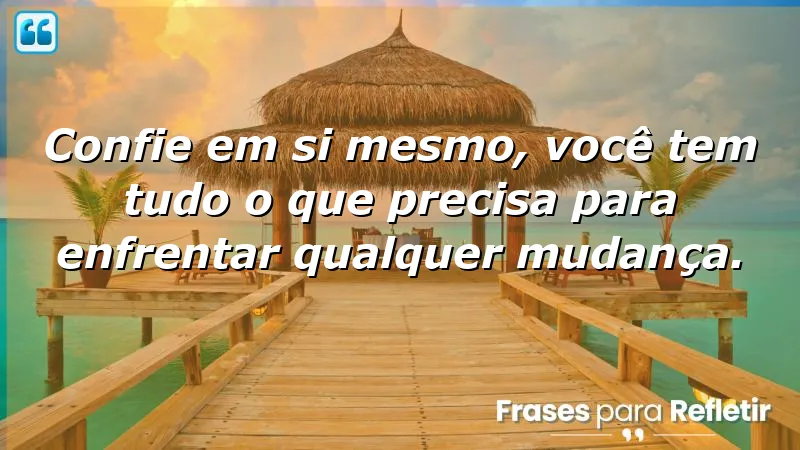 Frases de autoconfiança para mudanças que inspiram e motivam você a enfrentar desafios.