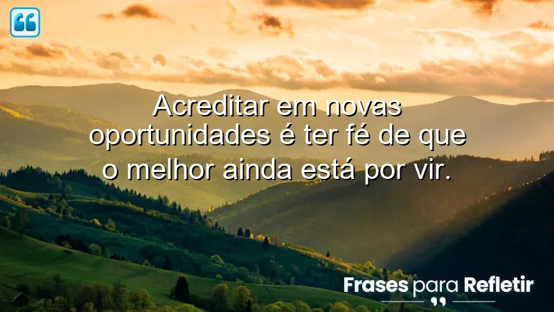 Frases de fé em novas oportunidades que inspiram mudanças e crescimento pessoal.