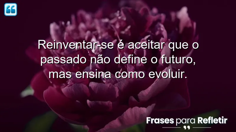 Frases de reinvenção que inspiram transformação e crescimento pessoal.