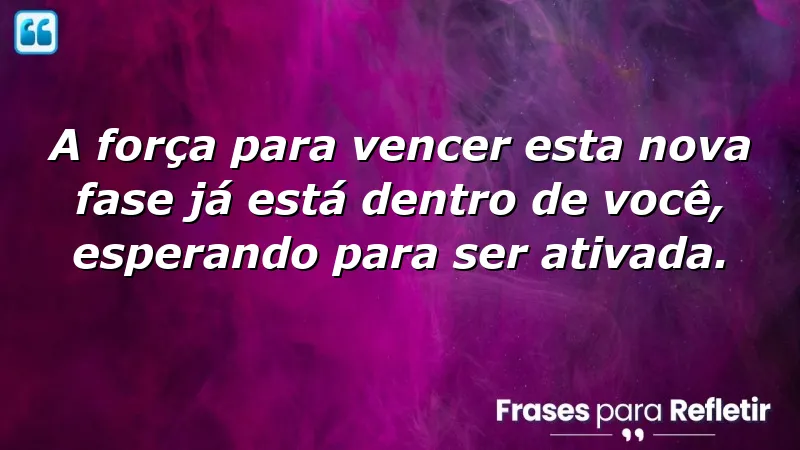 Frases de inspiração para uma nova fase: ative sua força interior e transforme sua vida.