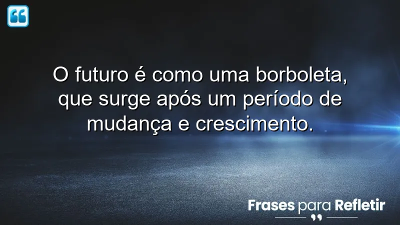 Frases de borboletas para o futuro: transformação e crescimento pessoal.