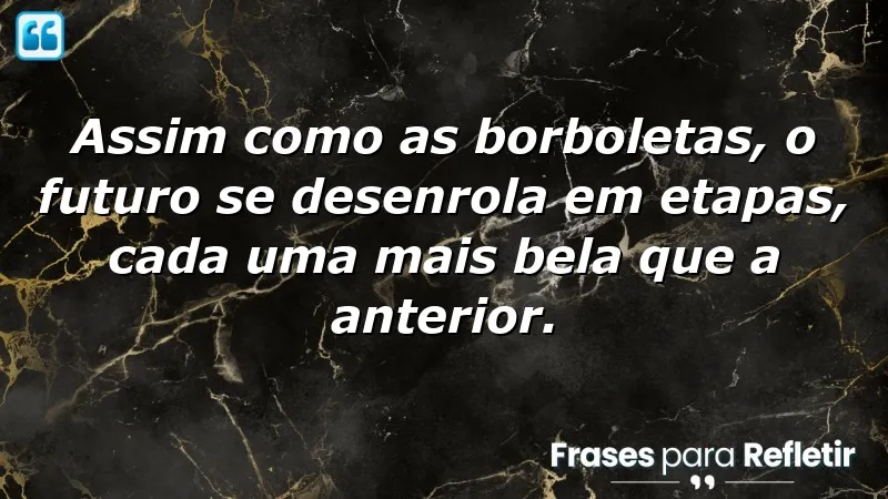 Frases de borboletas para o futuro, refletindo sobre transformação e crescimento pessoal.