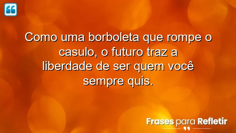 Frases de borboletas para o futuro, inspirando transformação e liberdade pessoal.