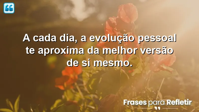 Frases de evolução pessoal que inspiram transformação e autodescoberta.