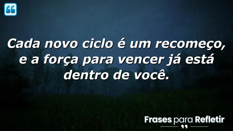 Frases de motivação para um novo ciclo, inspirando recomeços e força interior.