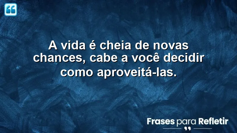 Frases sobre aproveitar novas chances e como transformá-las em oportunidades.