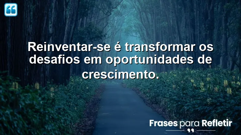 Frases de reinvenção que inspiram transformação e crescimento pessoal.