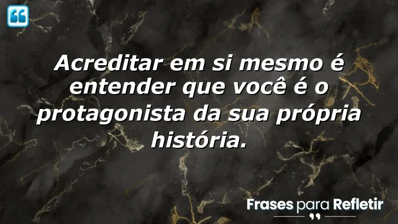 Frases sobre acreditar em si mesmo e o poder da autoconfiança.