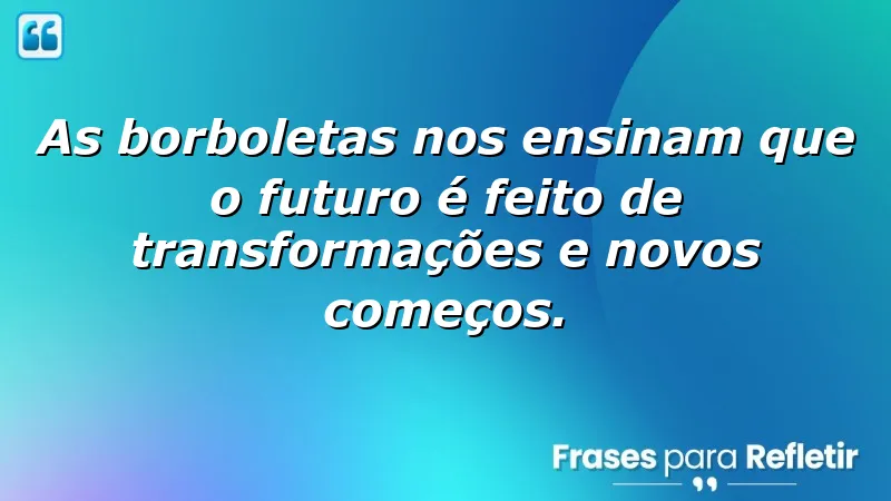 Frases de borboletas para o futuro: transformações e novos começos inspiradores.