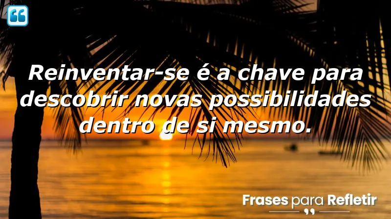 Imagem inspiradora com frases de reinvenção e transformação pessoal.