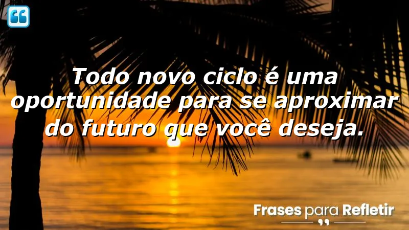 Frases de motivação para um novo ciclo, refletindo sobre oportunidades e recomeços.