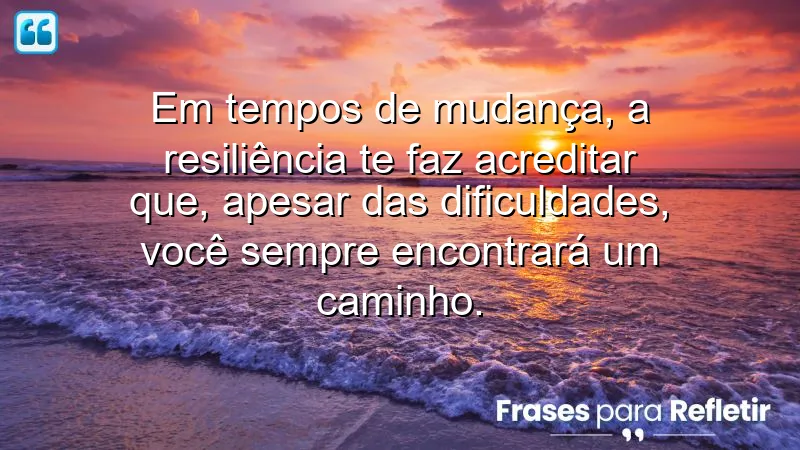 Frases de resiliência em tempos de mudança, superação e força interior.