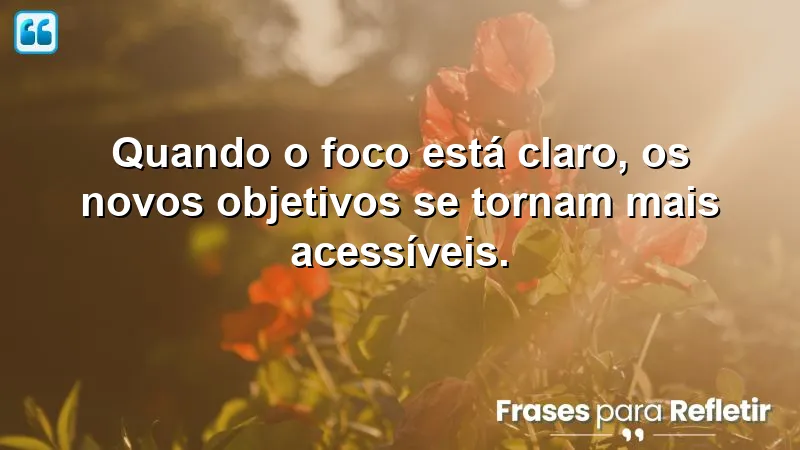 Frases de foco em novos objetivos que ajudam a alcançar metas.