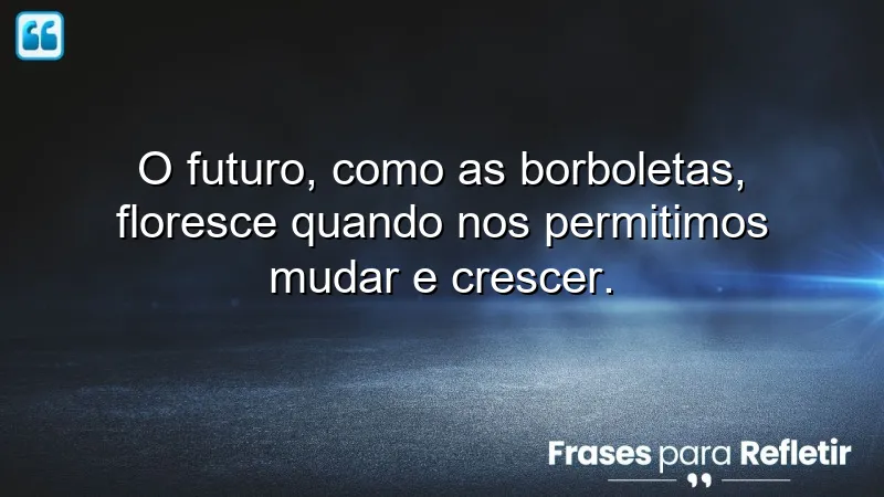 Frases de borboletas para o futuro que inspiram transformação e crescimento pessoal.