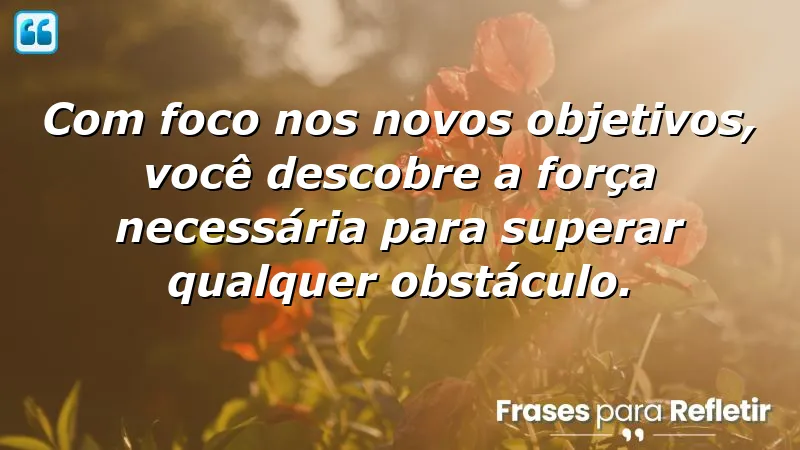 Frases de foco em novos objetivos para motivação e superação.