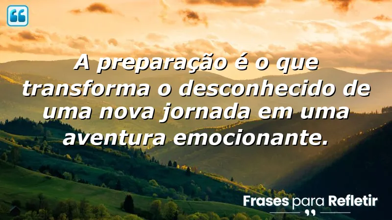 Frases de preparação para novas jornadas: inspire-se a enfrentar o desconhecido com confiança e entusiasmo.