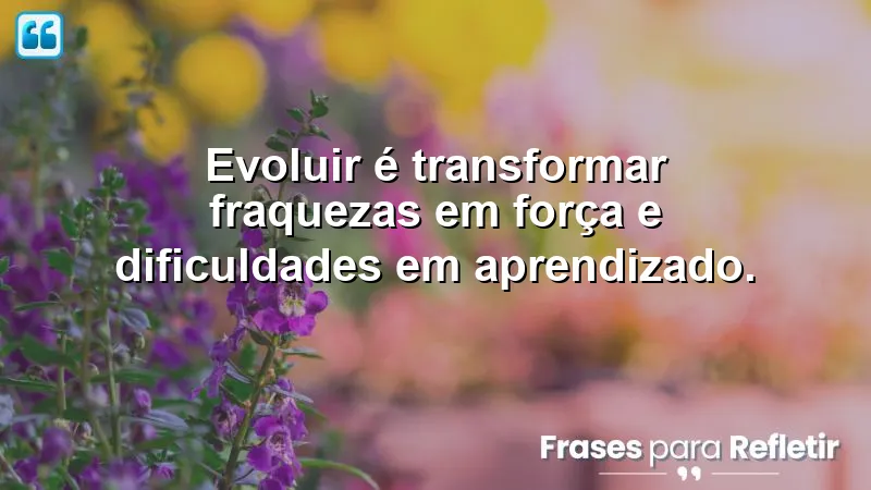 Frases de evolução pessoal que inspiram transformação e aprendizado.