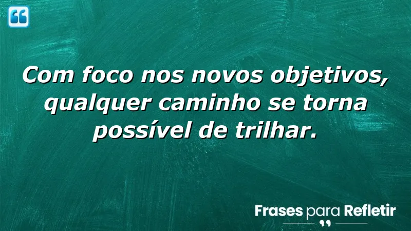 Imagem inspiradora sobre foco e novos objetivos. Frases de foco em novos objetivos.