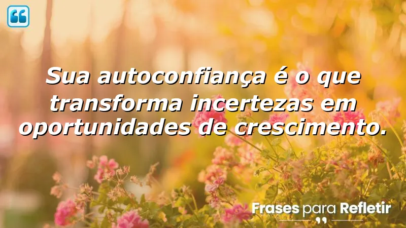 Imagem ilustrativa sobre Frases de autoconfiança para mudanças, destacando a importância de acreditar em si mesmo para transformar incertezas em oportunidades.