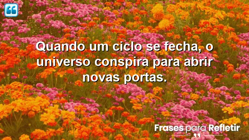 Frases de encerramento de ciclos que inspiram novos começos.