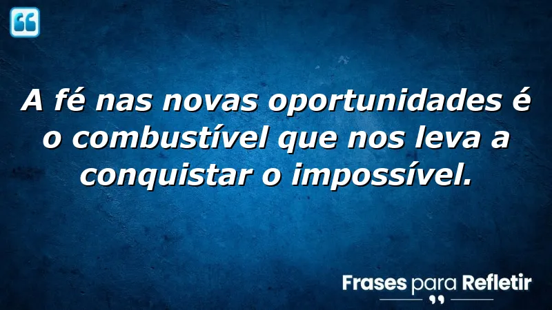 Frases de fé em novas oportunidades que inspiram transformação e coragem.