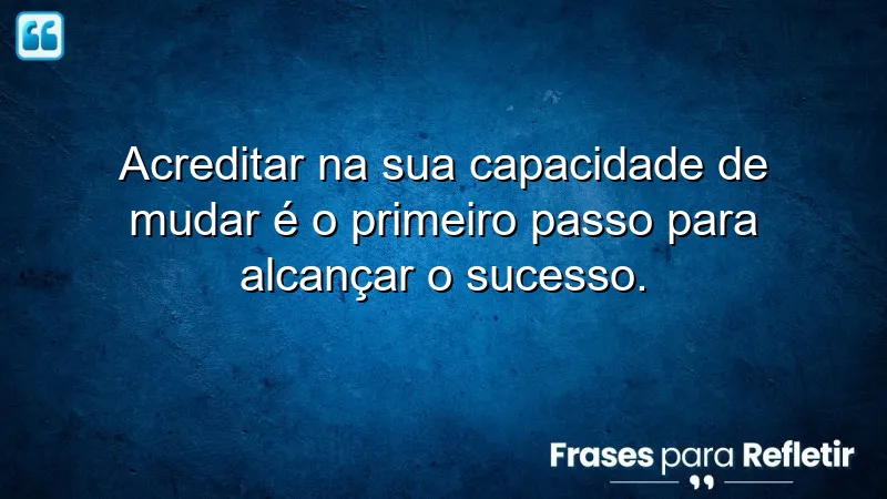 Frases de autoconfiança para mudanças que inspiram e motivam a transformação pessoal.