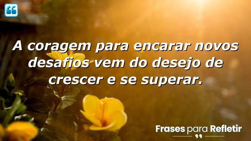 Frases de coragem para novos desafios que inspiram crescimento e superação.