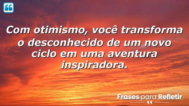 Frases de otimismo para novos ciclos que inspiram novas aventuras.