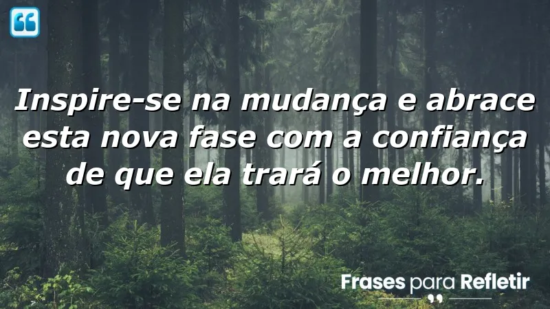 Frases de inspiração para uma nova fase, destacando a importância de abraçar mudanças e confiar no futuro.