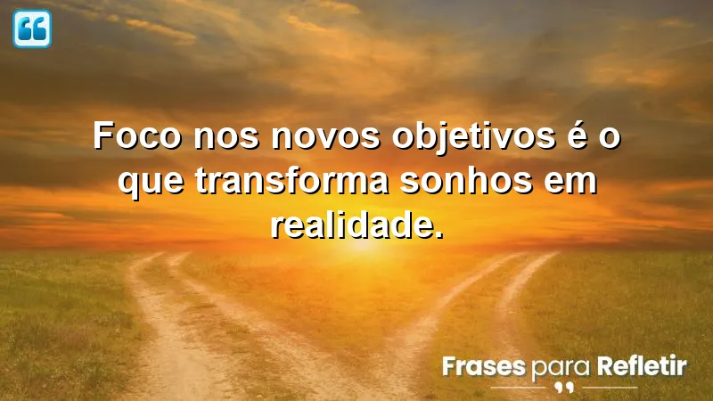 Foco: Frases de foco em novos objetivos para transformar sonhos em realidade.