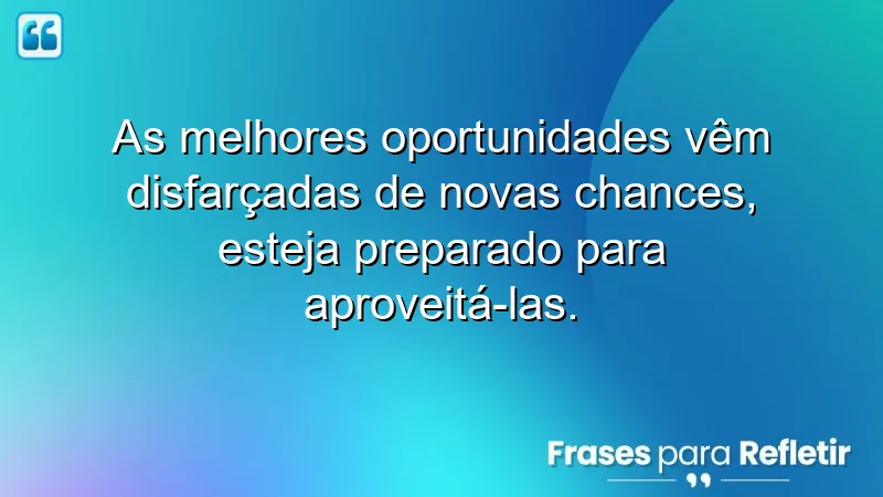 Frases sobre aproveitar novas chances e como reconhecer oportunidades em sua vida.