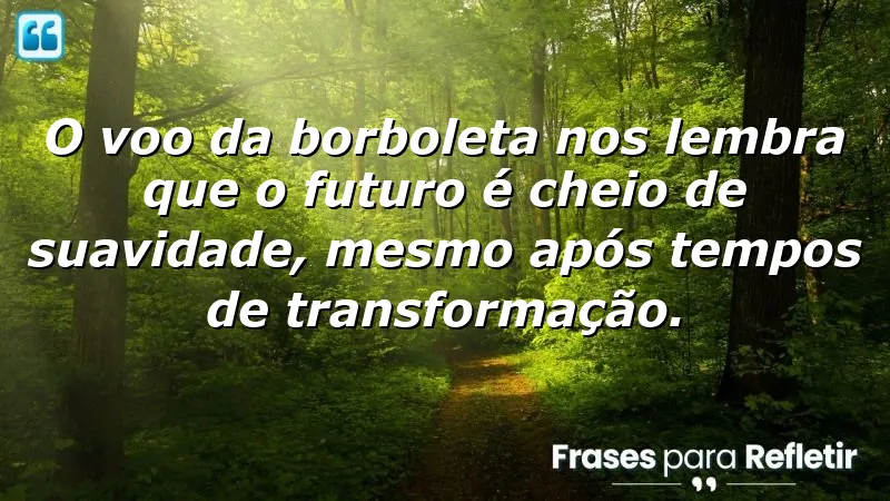 Frases de borboletas para o futuro: reflexões sobre transformação e suavidade.