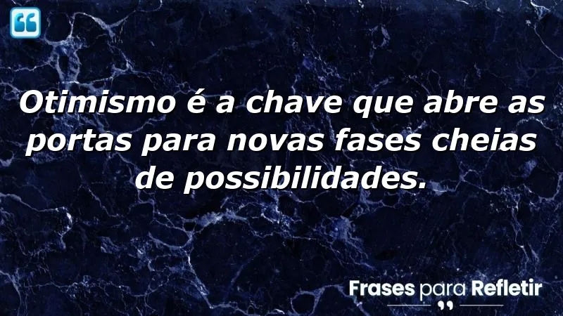 Frases de otimismo para novos ciclos: inspire-se a abrir novas portas na sua vida.