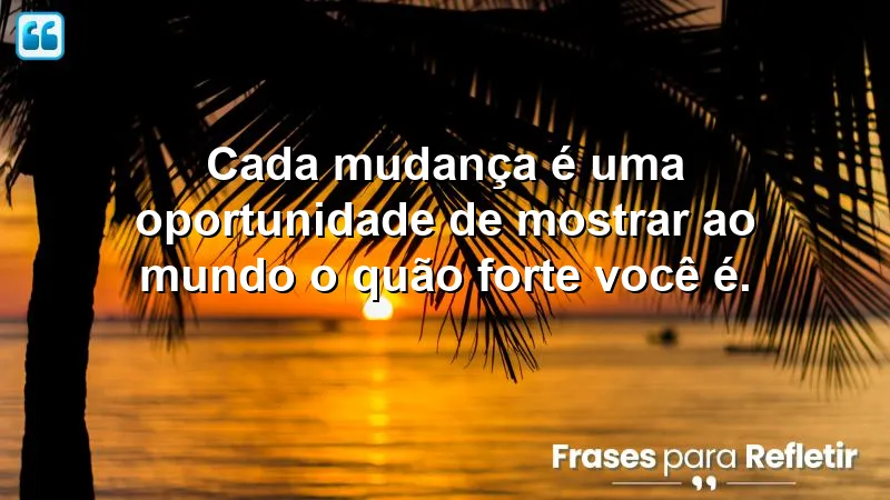 Frases de autoconfiança para mudanças que inspiram crescimento e força interior.