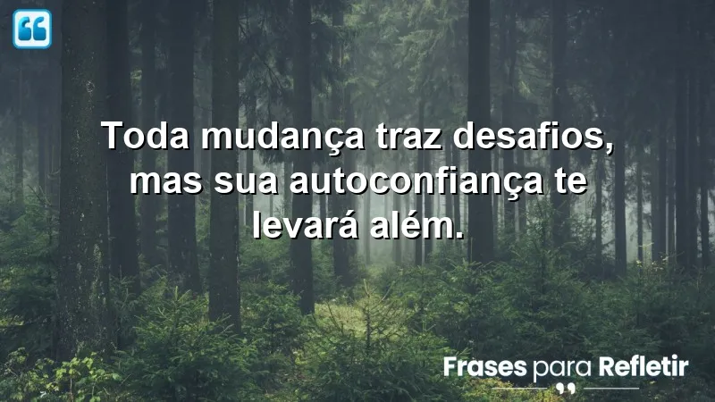 Frases de autoconfiança para mudanças que inspiram crescimento e superação.