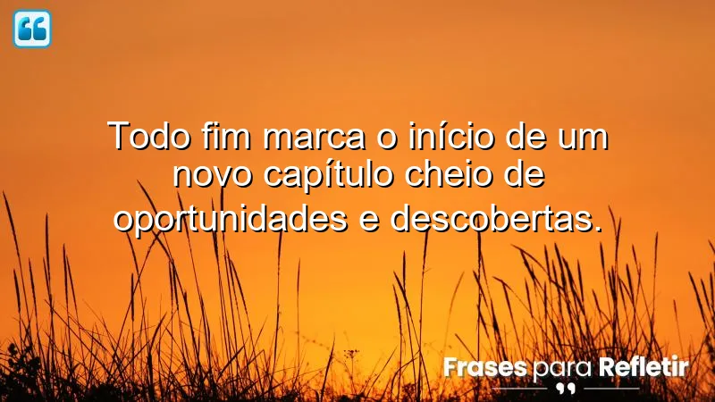 Frases sobre novos capítulos da vida, recomeços e oportunidades.